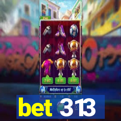 bet 313